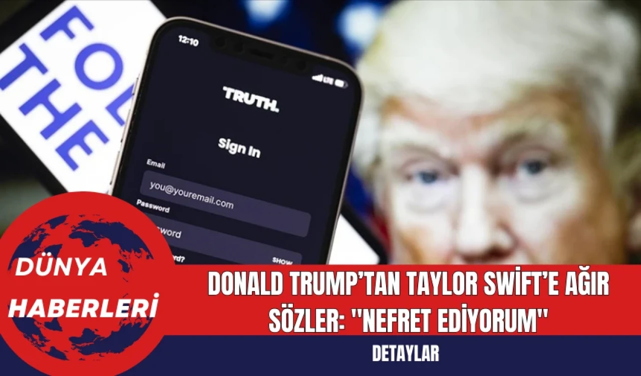 Donald Trump’tan Taylor Swift’e Ağır Sözler: "Nefret Ediyorum"