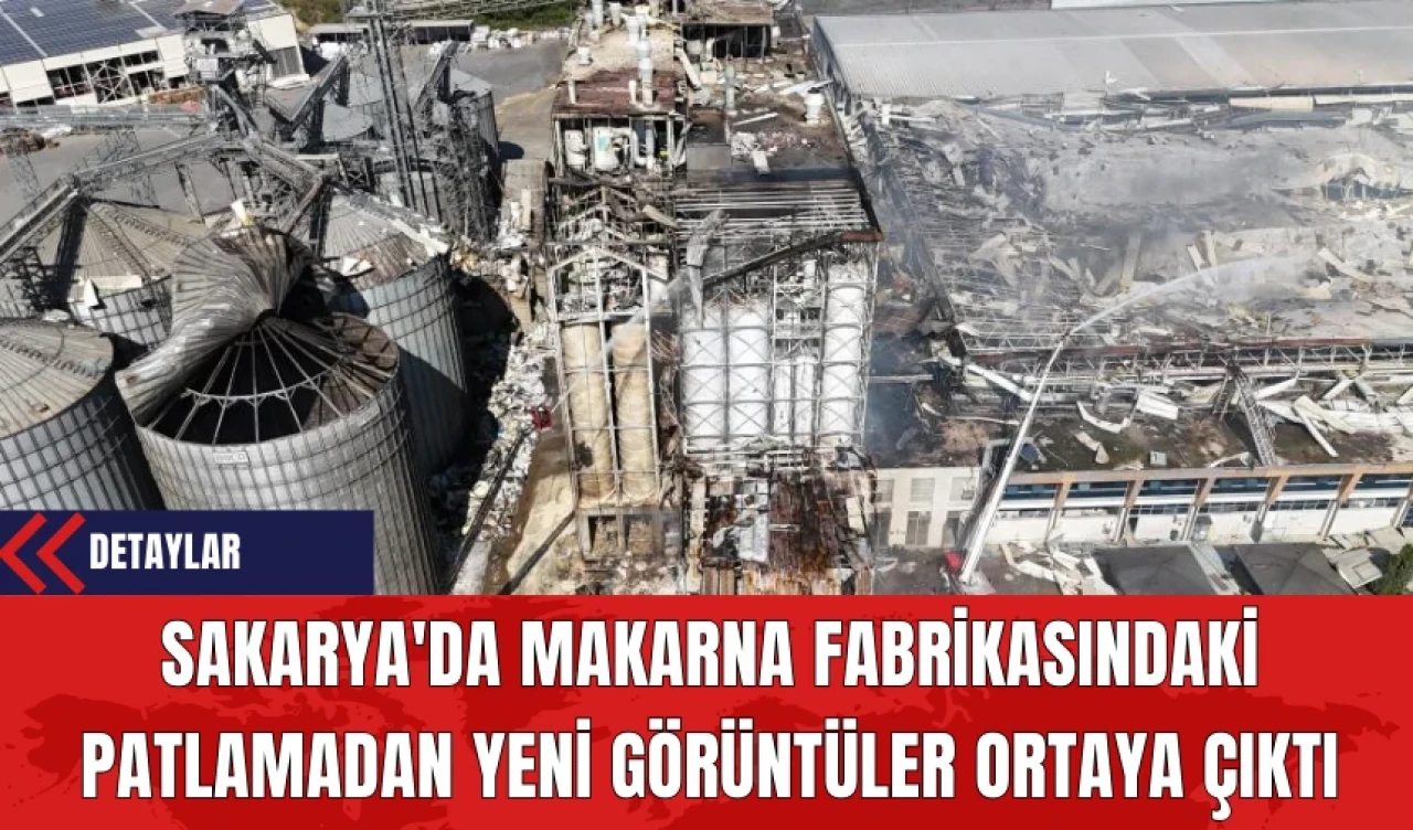 Sakarya'da Makarna Fabrikasındaki Patlamadan Yeni Görüntüler