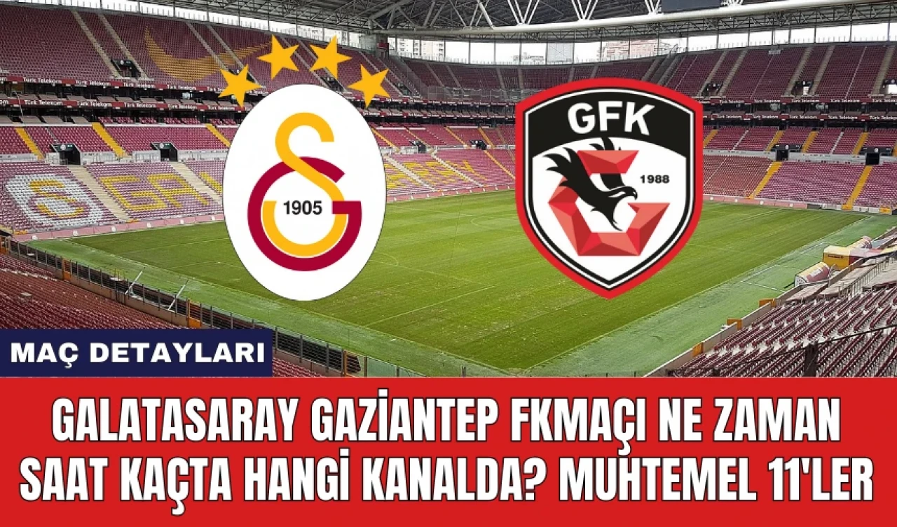 Galatasaray Gaziantep FK Maçı Ne Zaman Saat Kaçta Hangi Kanalda?