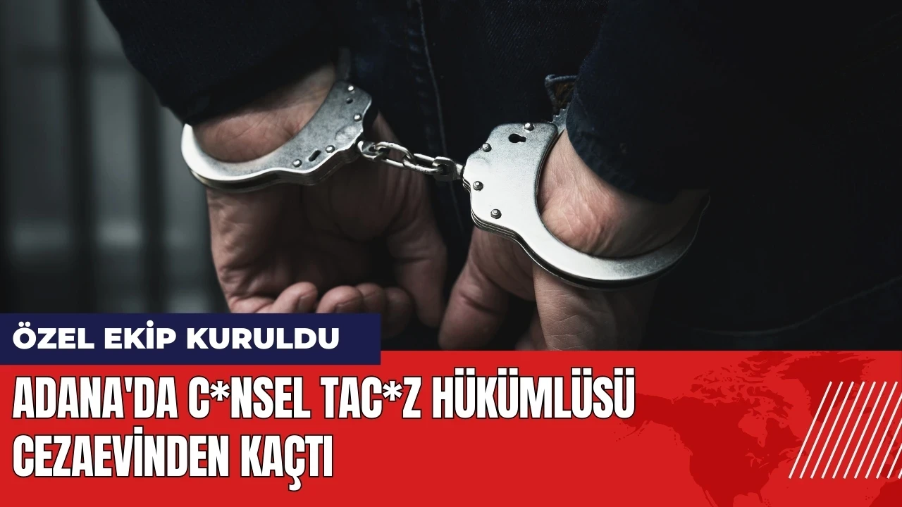 Adana'da c*nsel tac*z hükümlüsü cezaevinden kaçtı