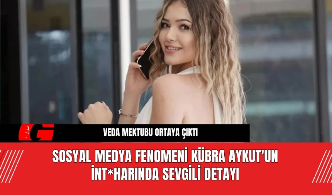 Sosyal Medya Fenomeni Kübra Aykut'un İnt*harında! Sevgili Detayı