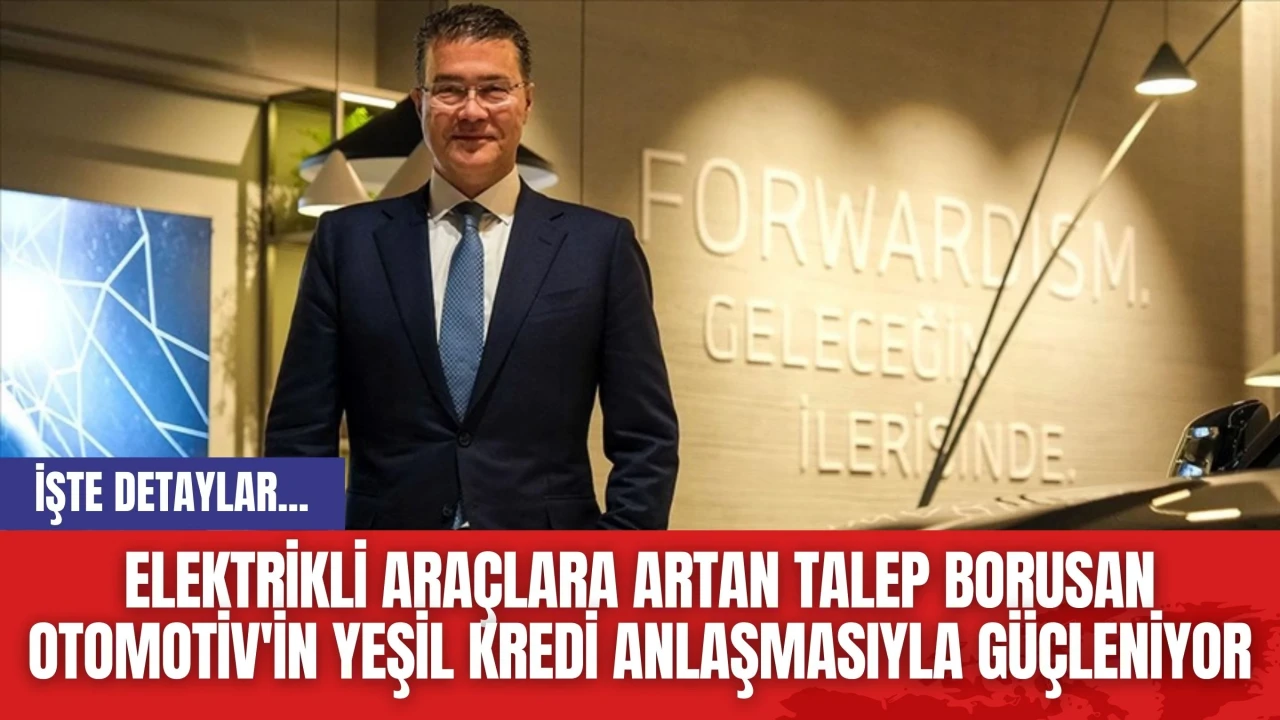 Elektrikli Araçlara Artan Talep Borusan Otomotiv'in Yeşil Kredi Anlaşmasıyla Güçleniyor