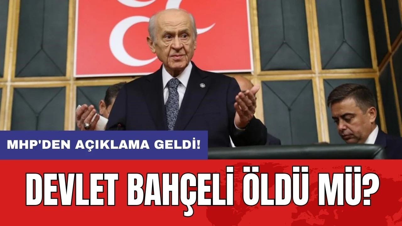 MHP'den açıklama geldi! Devlet Bahçeli öldü mü?