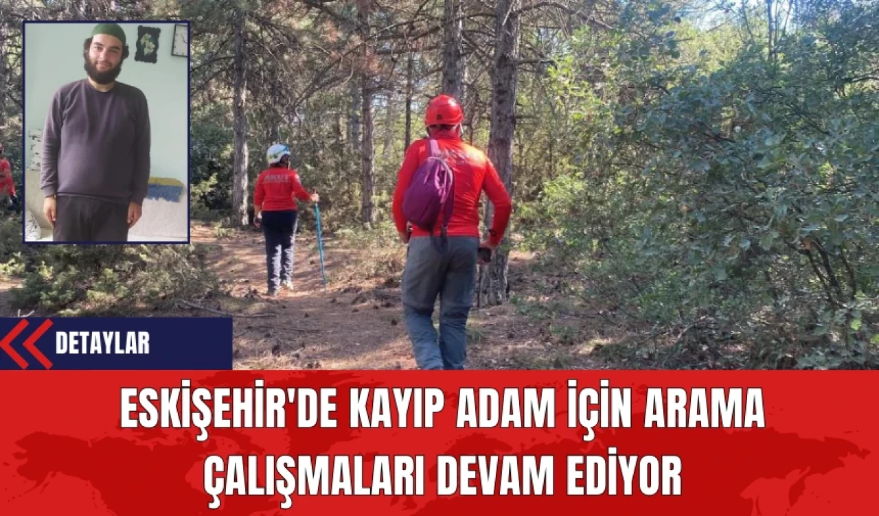 Eskişehir'de Kayıp Adam İçin Arama Çalışmaları Devam Ediyor