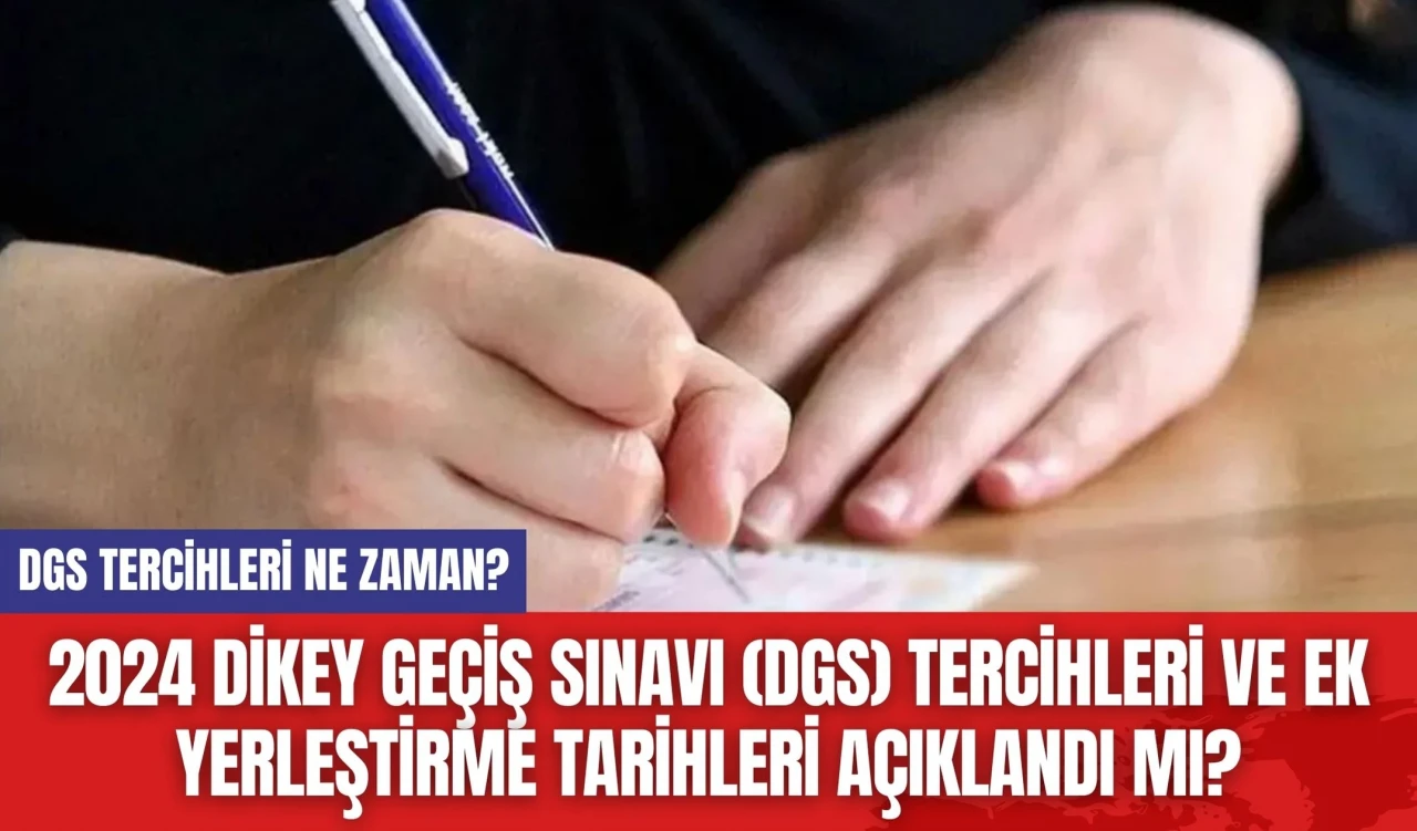 2024 Dikey Geçiş Sınavı (DGS) Tercihleri ve Ek Yerleştirme Tarihleri Açıklandı mı?