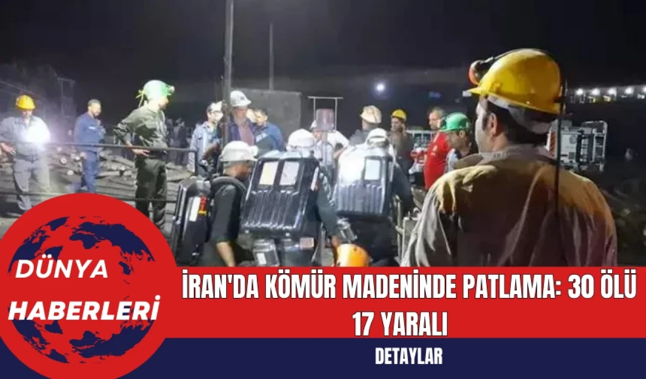 İran'da Kömür Madeninde Patlama: 30 Ölü 17 Yaralı