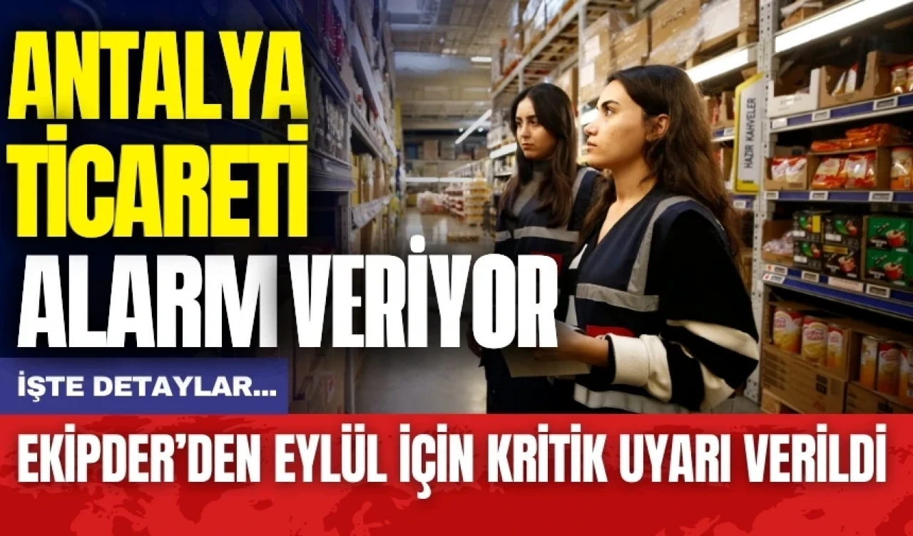 Antalya ticareti alarm vermeye başladı! Eylül için kritik uyarı verildi