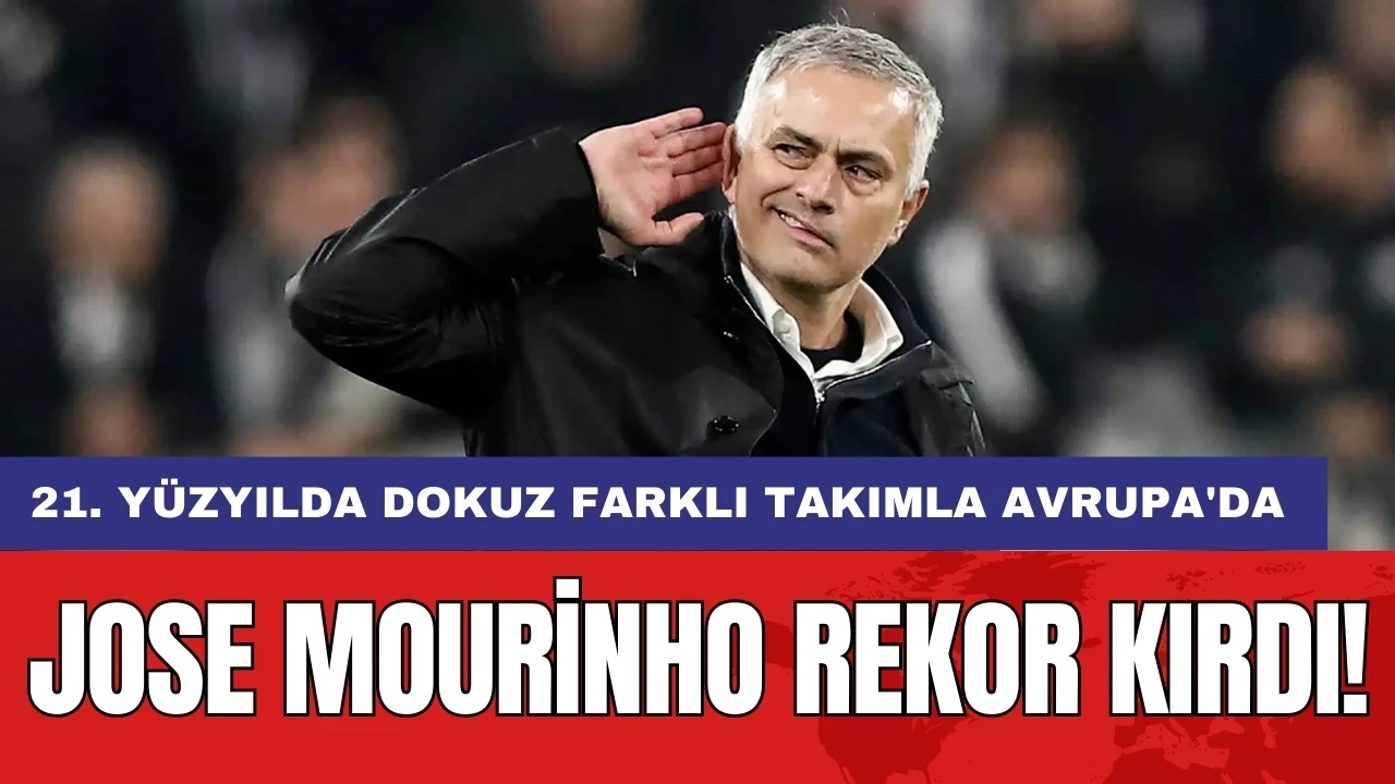 Jose Mourinho rekor kırdı: 21. yüzyılda dokuz farklı takımla Avrupa'da