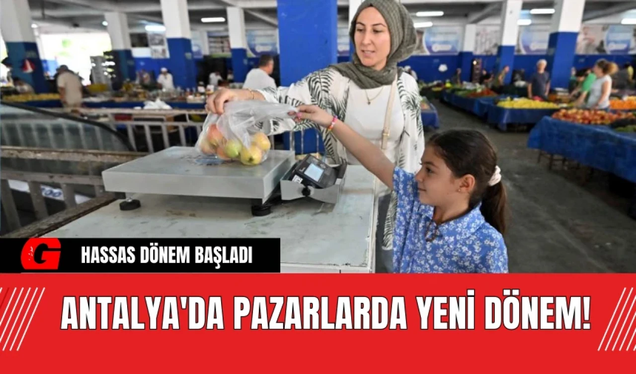 Antalya'da Pazarlarda Yeni Dönem! Hassas Dönem Başladı