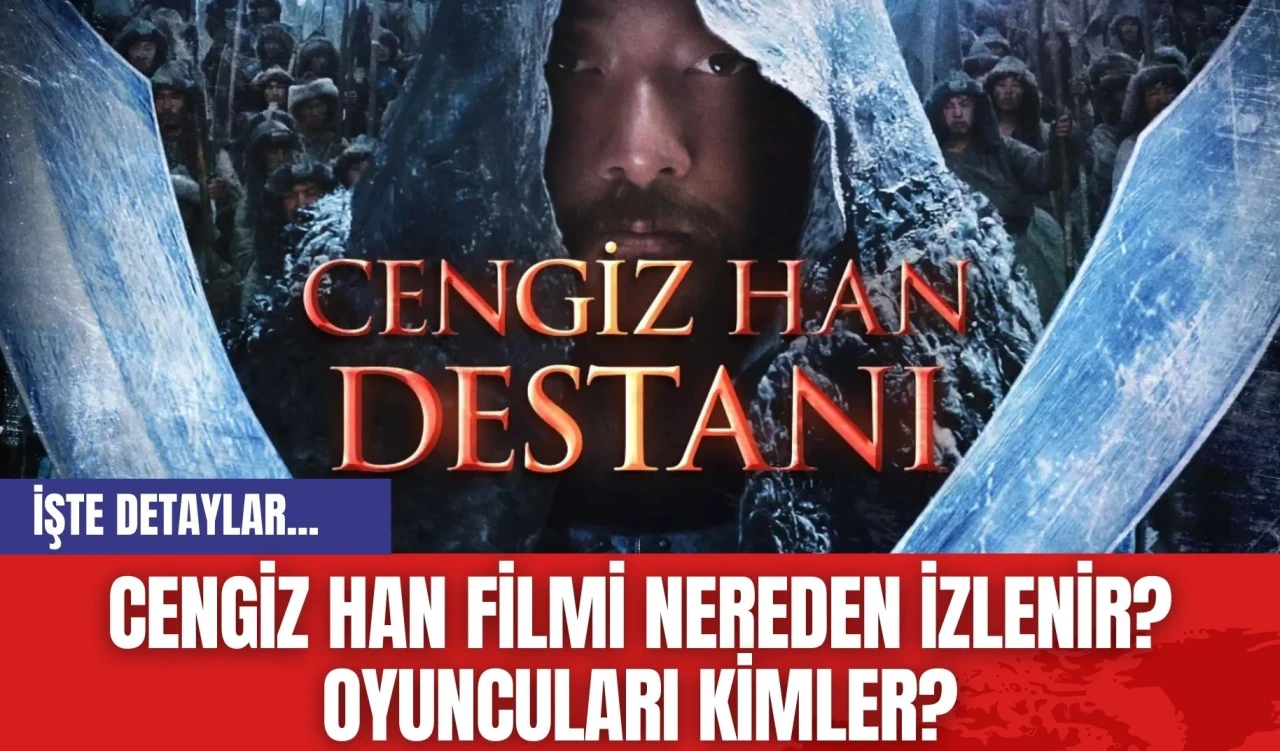 Cengiz Han Filmi Nereden İzlenir? Oyuncuları Kimler?