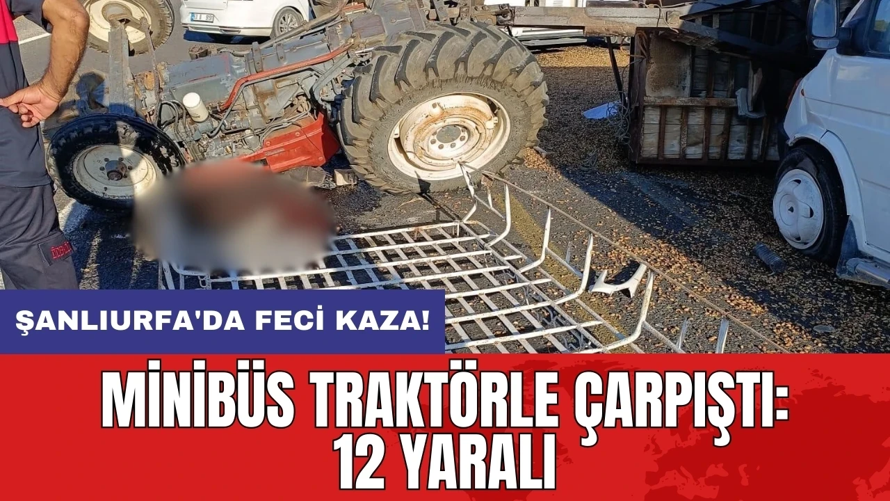 Şanlıurfa'da feci kaza! Minibüs traktörle çarpıştı: 12 yaralı