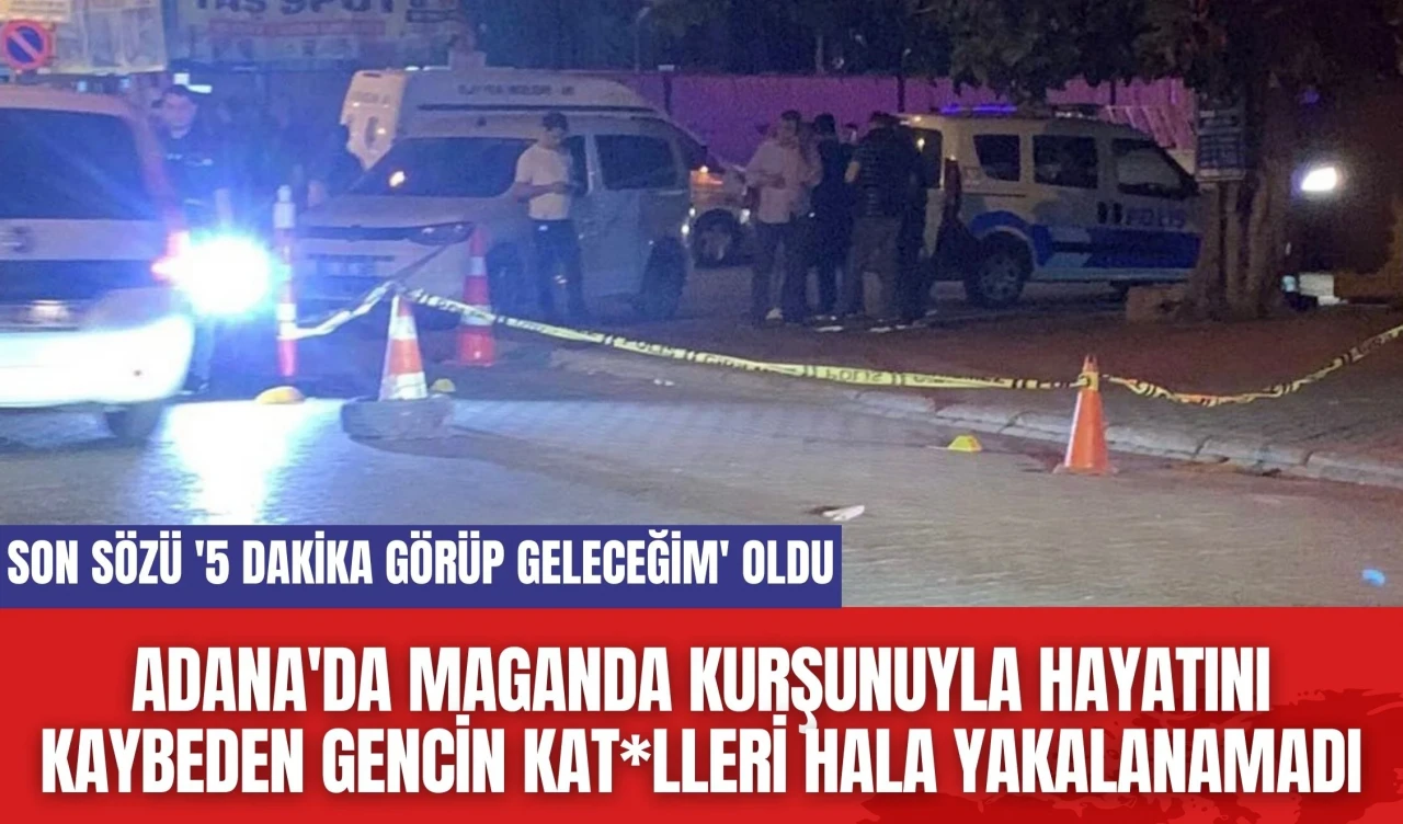 Adana'da maganda kurşunuyla hayatını kaybeden gencin kat*lleri yakalanamadı