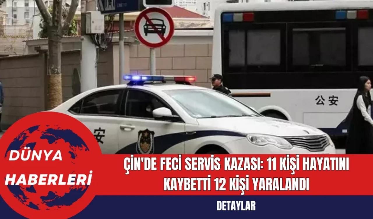 Çin'de Feci Servis Kazası: 11 Kişi Hayatını Kaybetti 12 Kişi Yaralandı