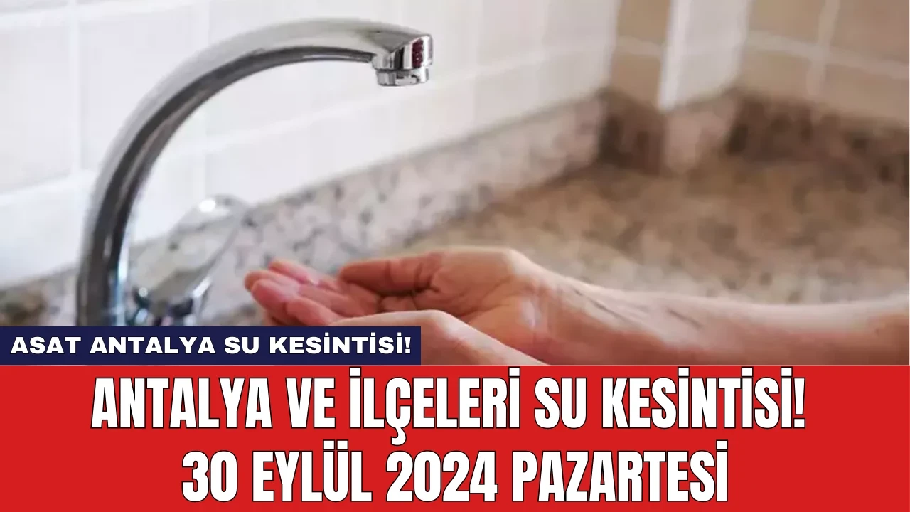 Antalya ve İlçeleri Su Kesintisi! 30 Eylül 2024 Pazartesi