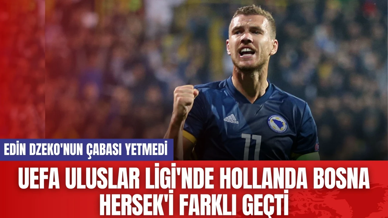 UEFA Uluslar Ligi'nde Hollanda Bosna Hersek'i farklı geçti