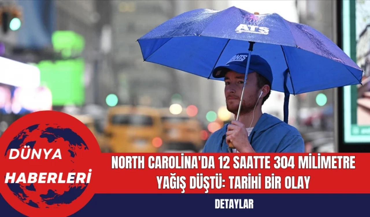 North Carolina'da 12 Saatte 304 Milimetre Yağış Düştü: Tarihi Bir Olay