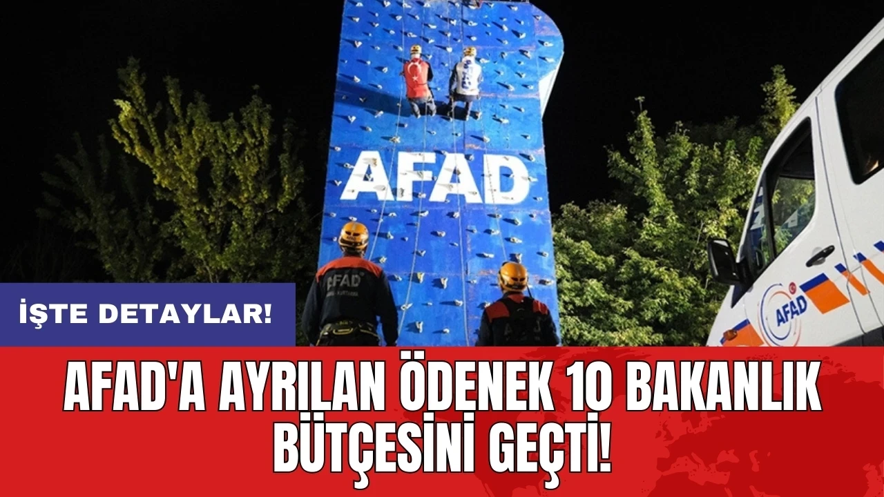 AFAD'a ayrılan ödenek 10 bakanlık bütçesini geçti!