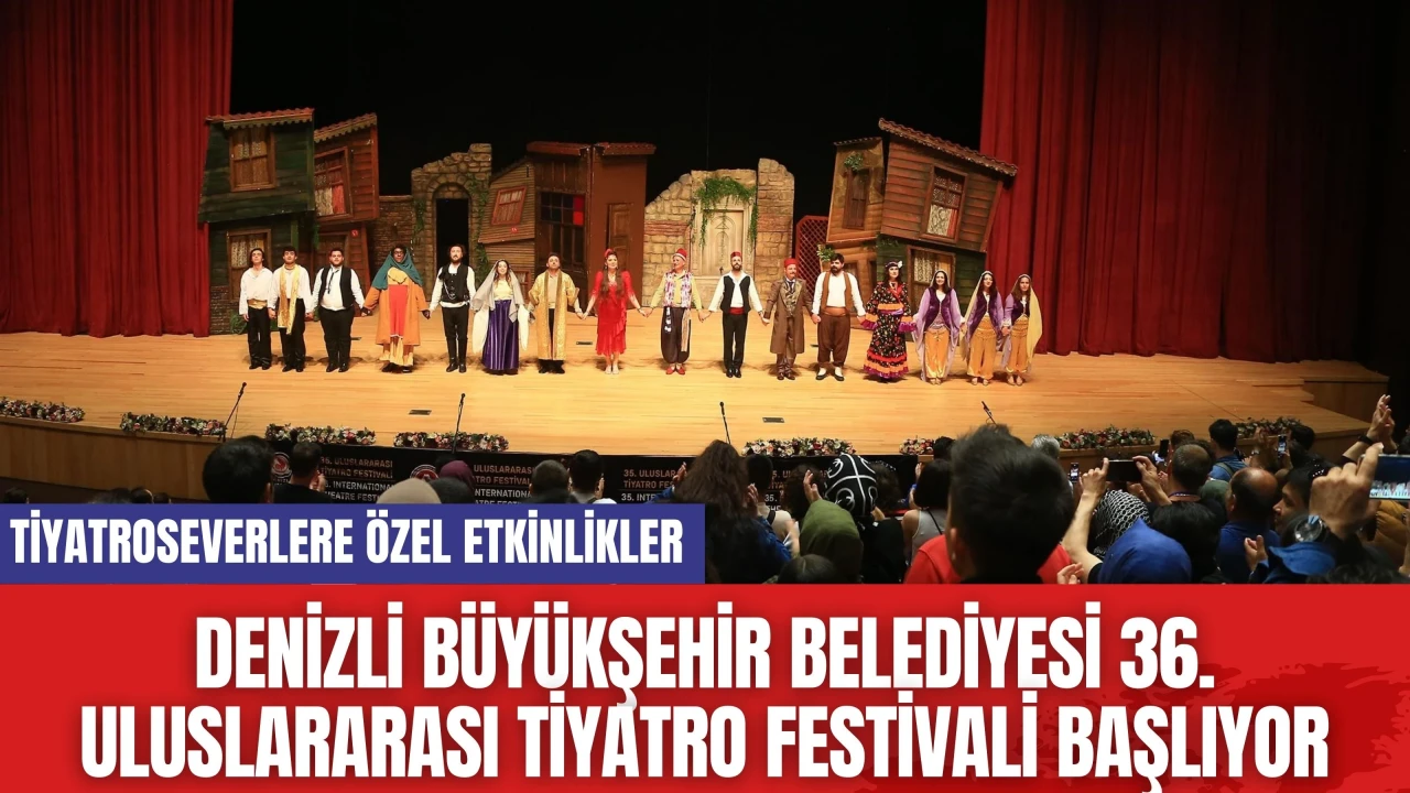 Denizli Büyükşehir Belediyesi 36. Uluslararası Tiyatro Festivali Başlıyor