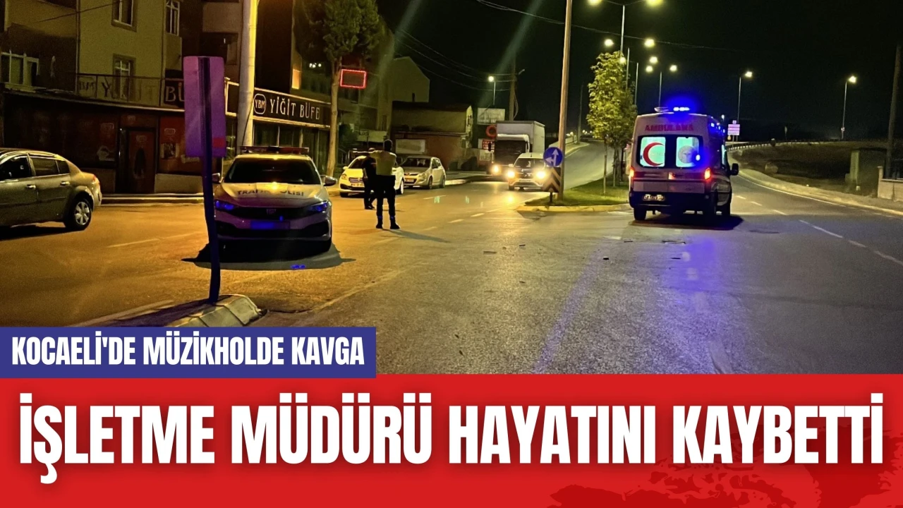 Kocaeli'de müzikholde kavga: İşletme müdürü hayatını kaybetti