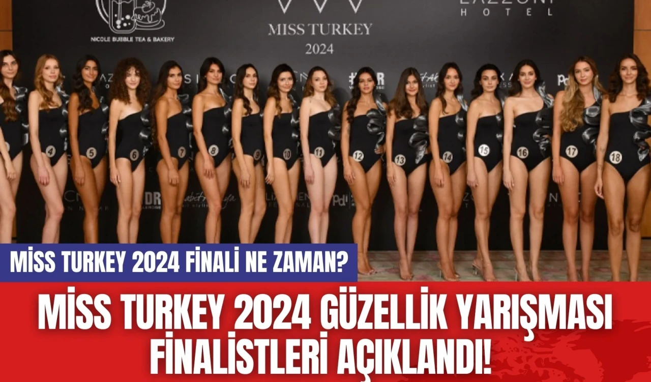 Miss Turkey 2024 Güzellik Yarışması finalistleri açıklandı! Miss Turkey 2024 finali ne zaman?