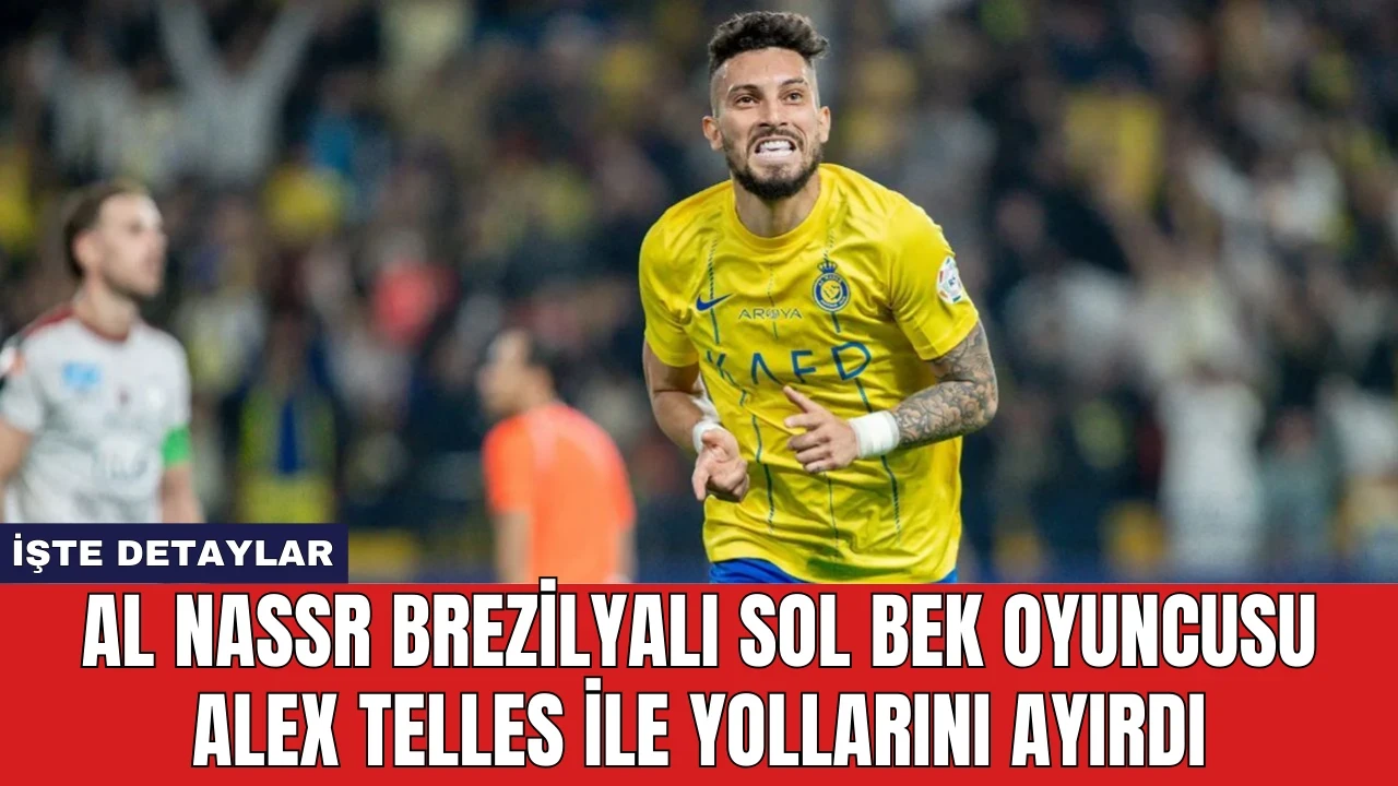 Al Nassr Brezilyalı Sol Bek Oyuncusu Alex Telles ile Yollarını Ayırdı