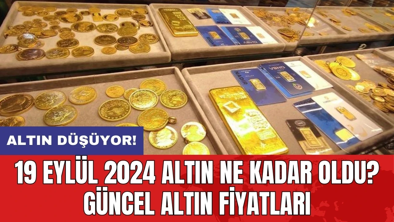 19 Eylül 2024 Altın Ne Kadar Oldu? Güncel Altın Fiyatları