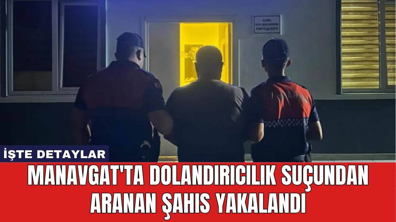 Manavgat'ta Dolandırıcılık Suçundan Aranan Şahıs Yakalandı