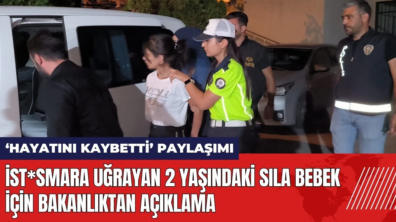 İst*smara uğrayan 2 yaşındaki Sıla bebek için Bakanlık'tan açıklama