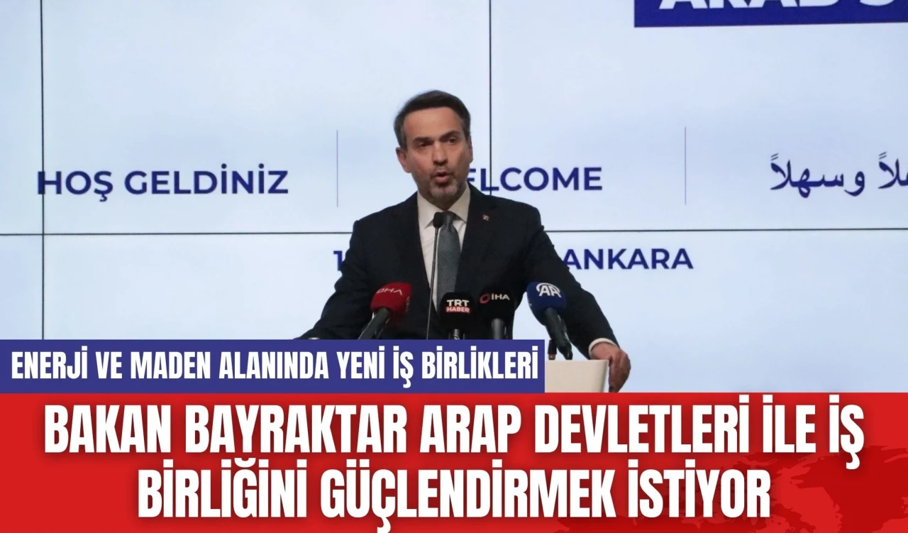 Bakan Bayraktar Arap Devletleri ile İş Birliğini Güçlendirmek İstiyor