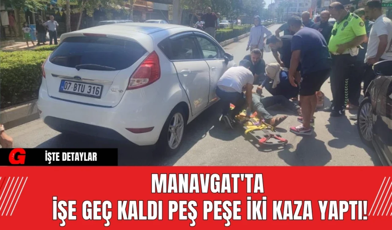 Manavgat'ta İşe Geç Kaldı Peş Peşe İki Kaza Yaptı!