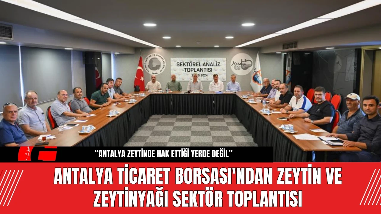 Antalya Ticaret Borsası'ndan Zeytin ve Zeytinyağı Sektör Toplantısı