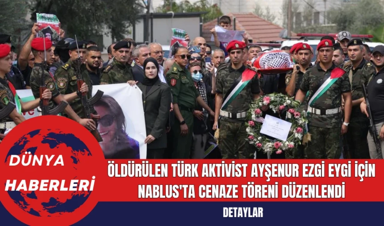 Filistin'de Öldürülen Türk Aktivist Ayşenur Ezgi Eygi İçin Nablus'ta Cenaze Töreni Düzenlendi