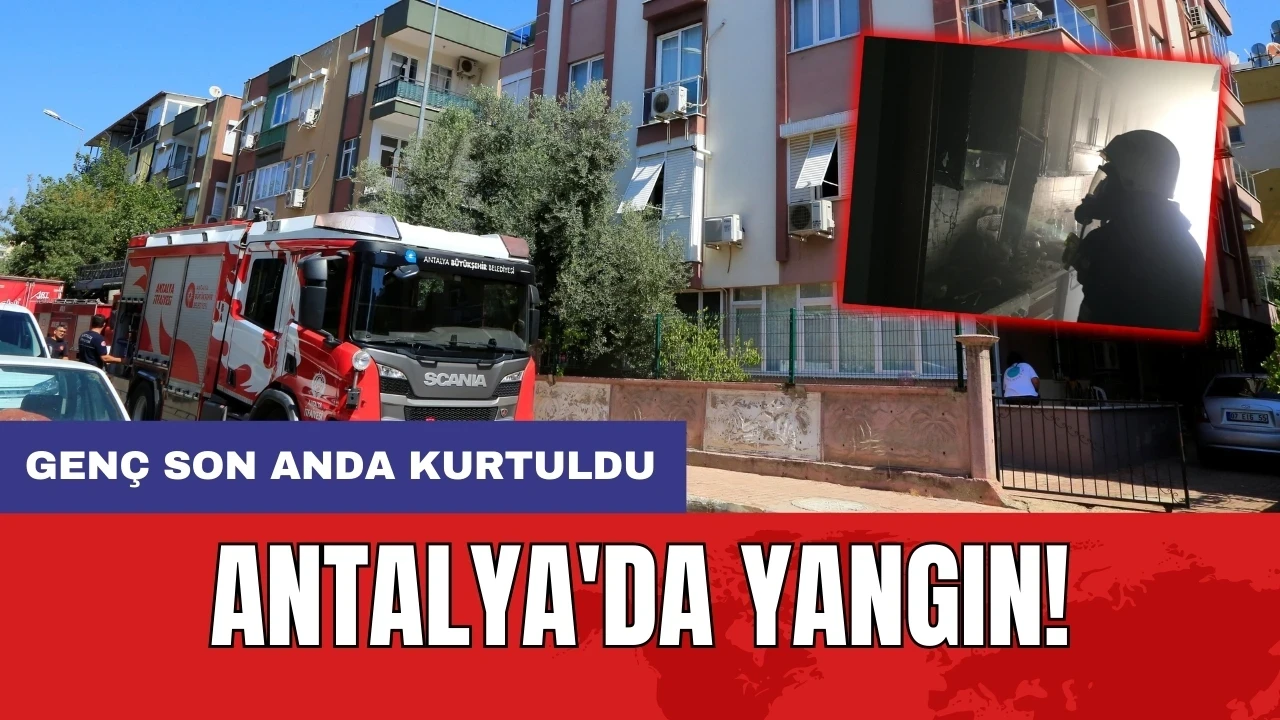 Antalya'da yangın! Genç son anda kurtuldu