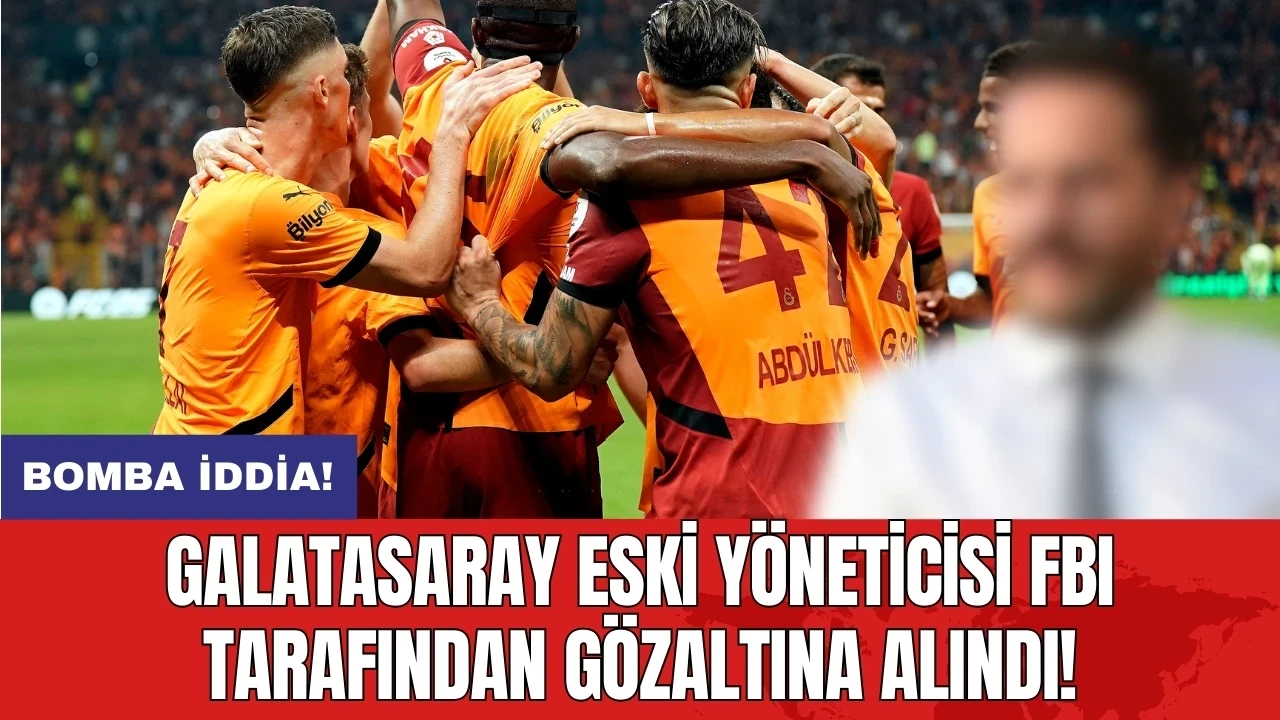 Galatasaray eski yöneticisi FBI tarafından gözaltına alındı!