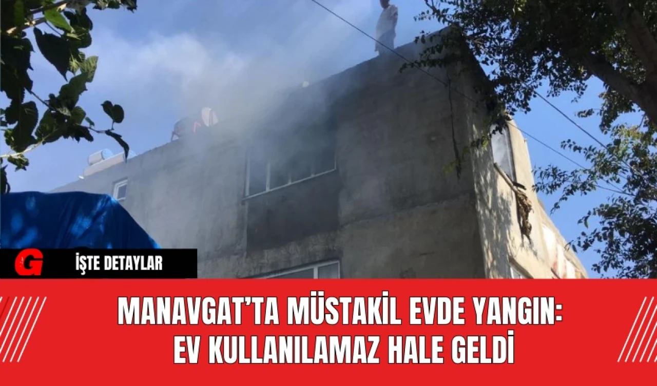 Manavgat’ta Müstakil Evde Yangın: Ev Kullanılamaz Hale Geldi