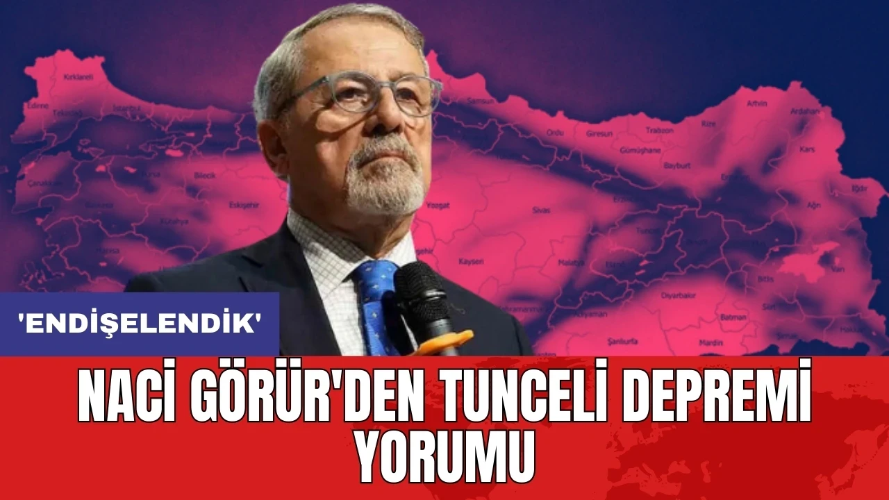 Naci Görür'den Tunceli depremi yorumu: 'Endişelendik'