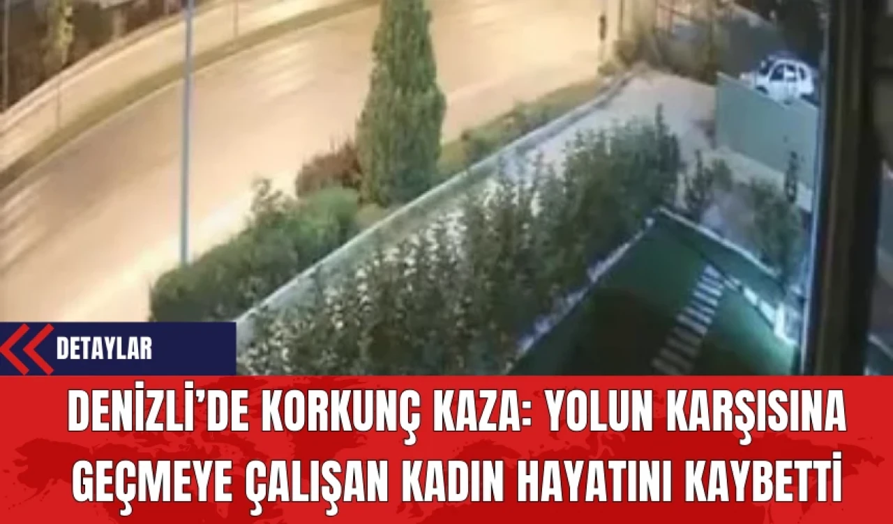 Denizli’de Yolun Karşısına Geçmeye Çalışan Kadın Hayatını Kaybetti