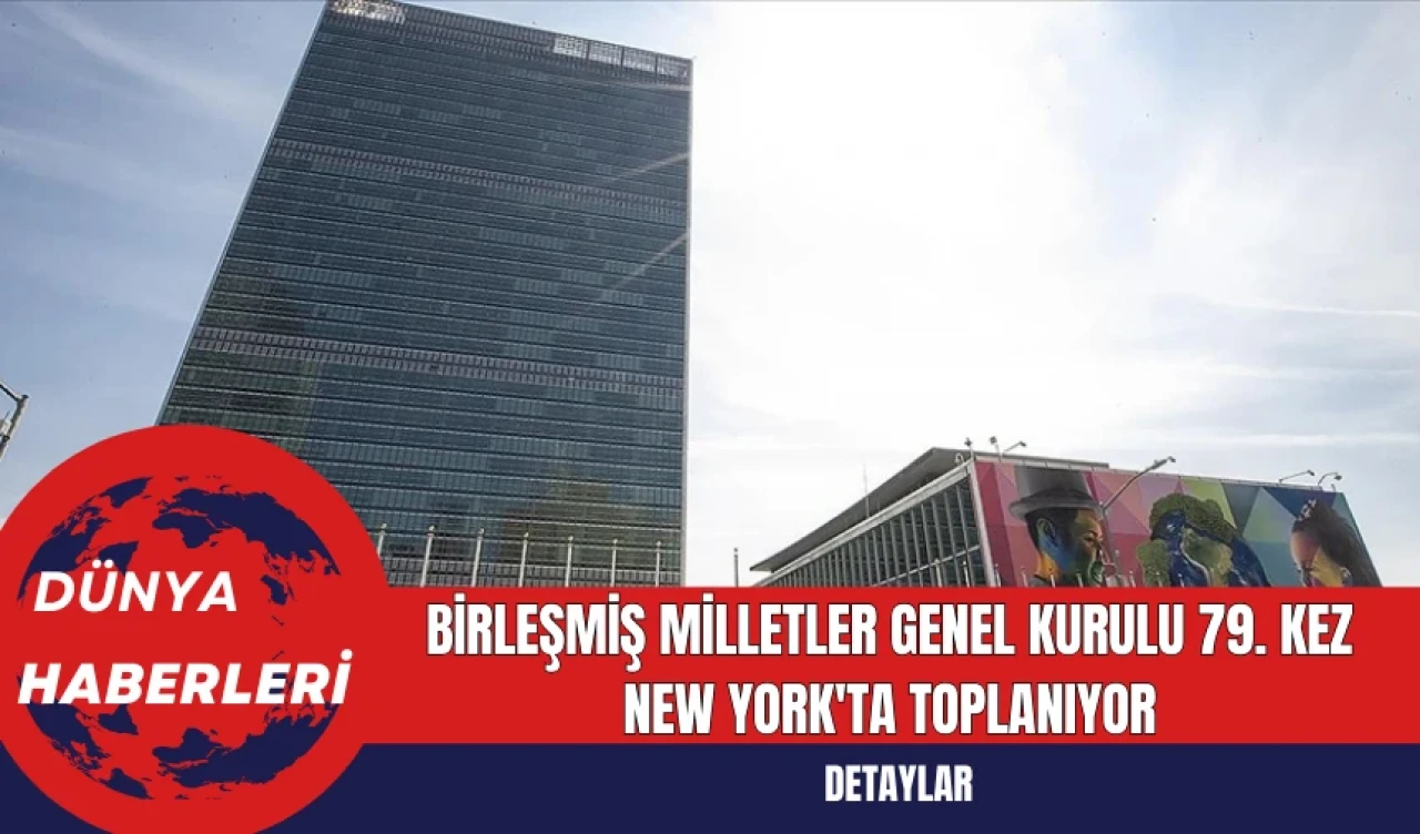 Birleşmiş Milletler Genel Kurulu 79. Kez New York'ta Toplanıyor