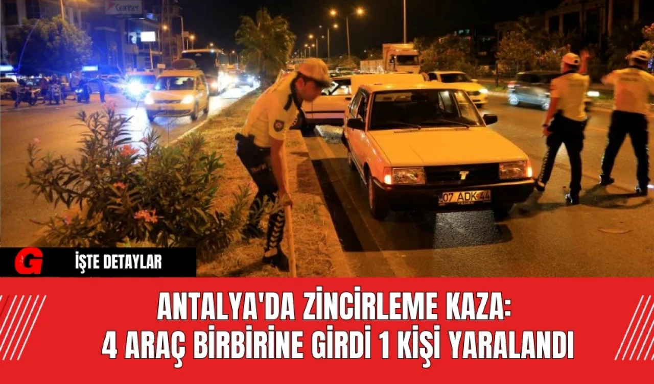 Antalya'da Zincirleme Kaza:  4 Araç Birbirine Girdi 1 Kişi Yaralandı