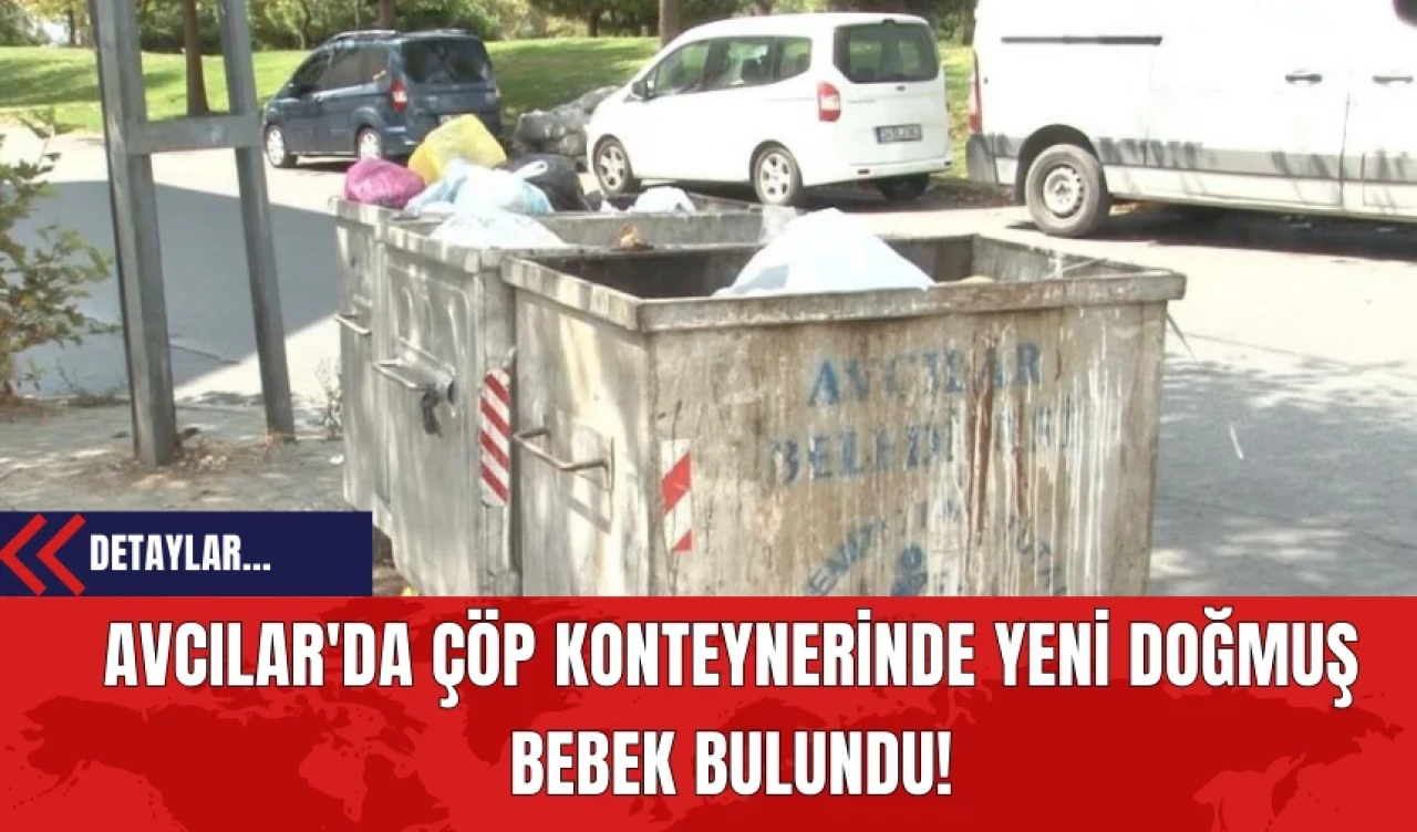 Avcılar'da Çöp Konteynerinde Yeni Doğmuş Bebek Bulundu!