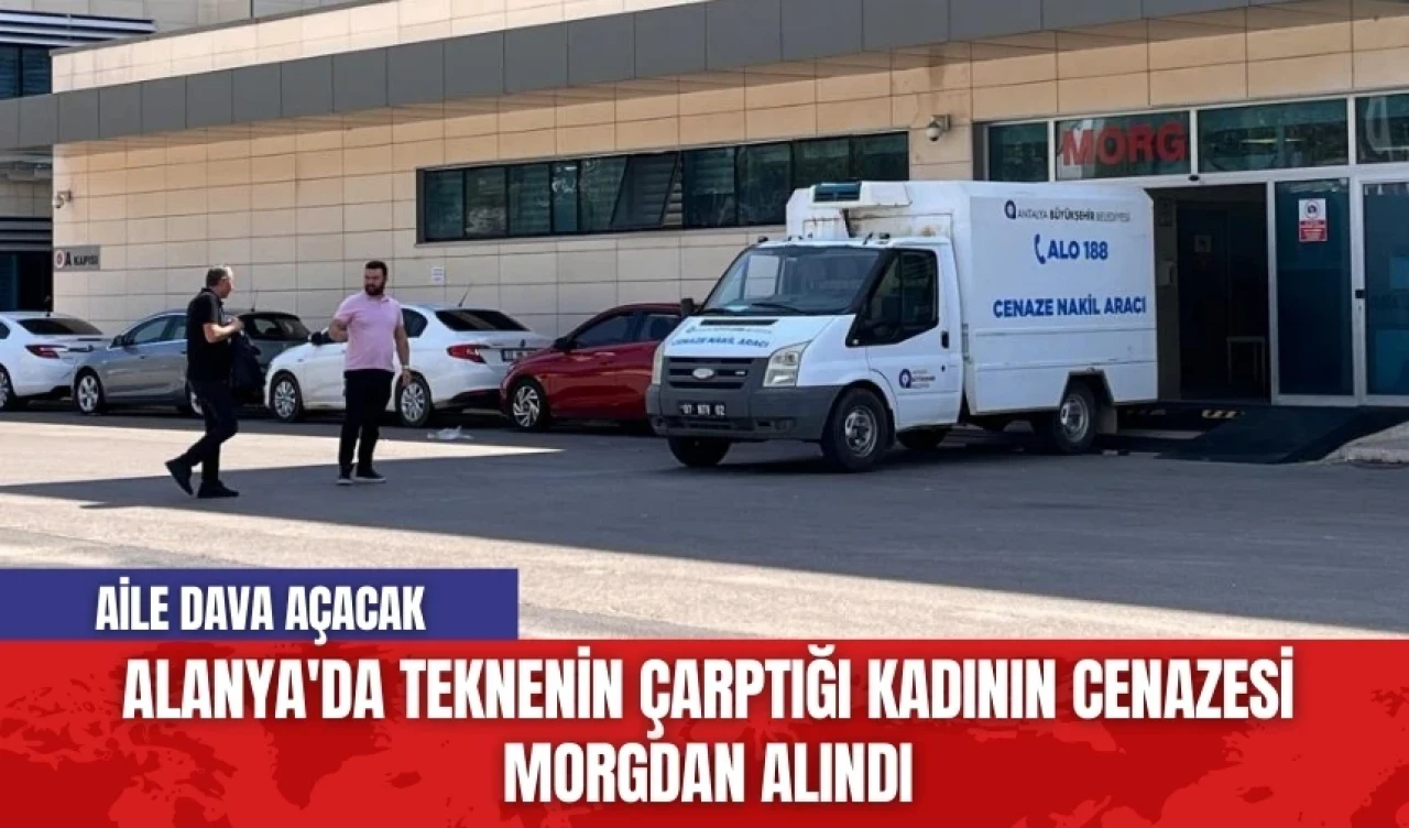 Alanya'da teknenin çarptığı kadının cenazesi morgdan alındı