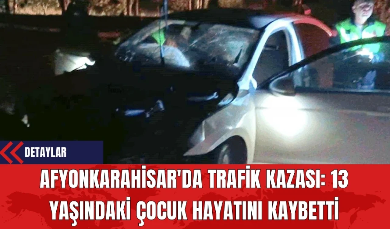 Afyonkarahisar'da Trafik Kazası: 13 Yaşındaki Çocuk Hayatını Kaybetti