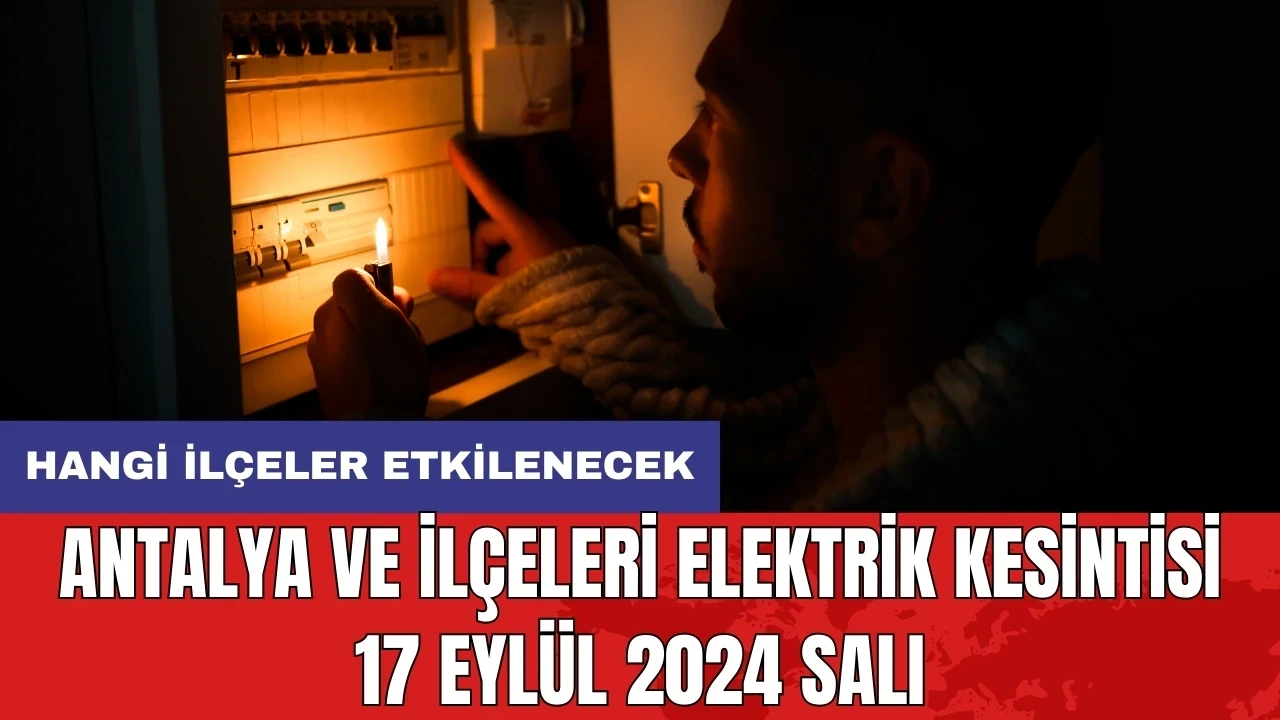 Antalya ve ilçeleri elektrik kesintisi 17 Eylül 2024 Salı