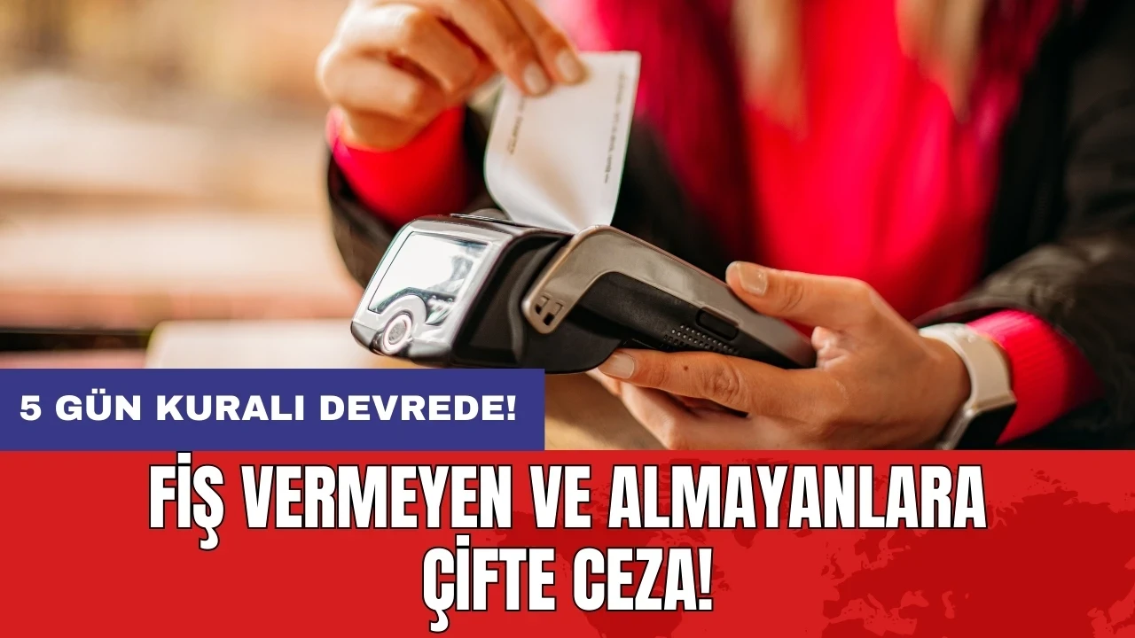 Fiş vermeyen ve almayanlara çifte ceza: 5 gün kuralı devrede!