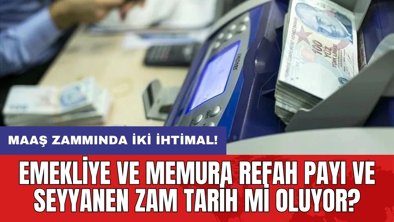 Emekliye ve memura refah payı ve seyyanen zam tarih mi oluyor? Maaş zammında iki ihtimal!