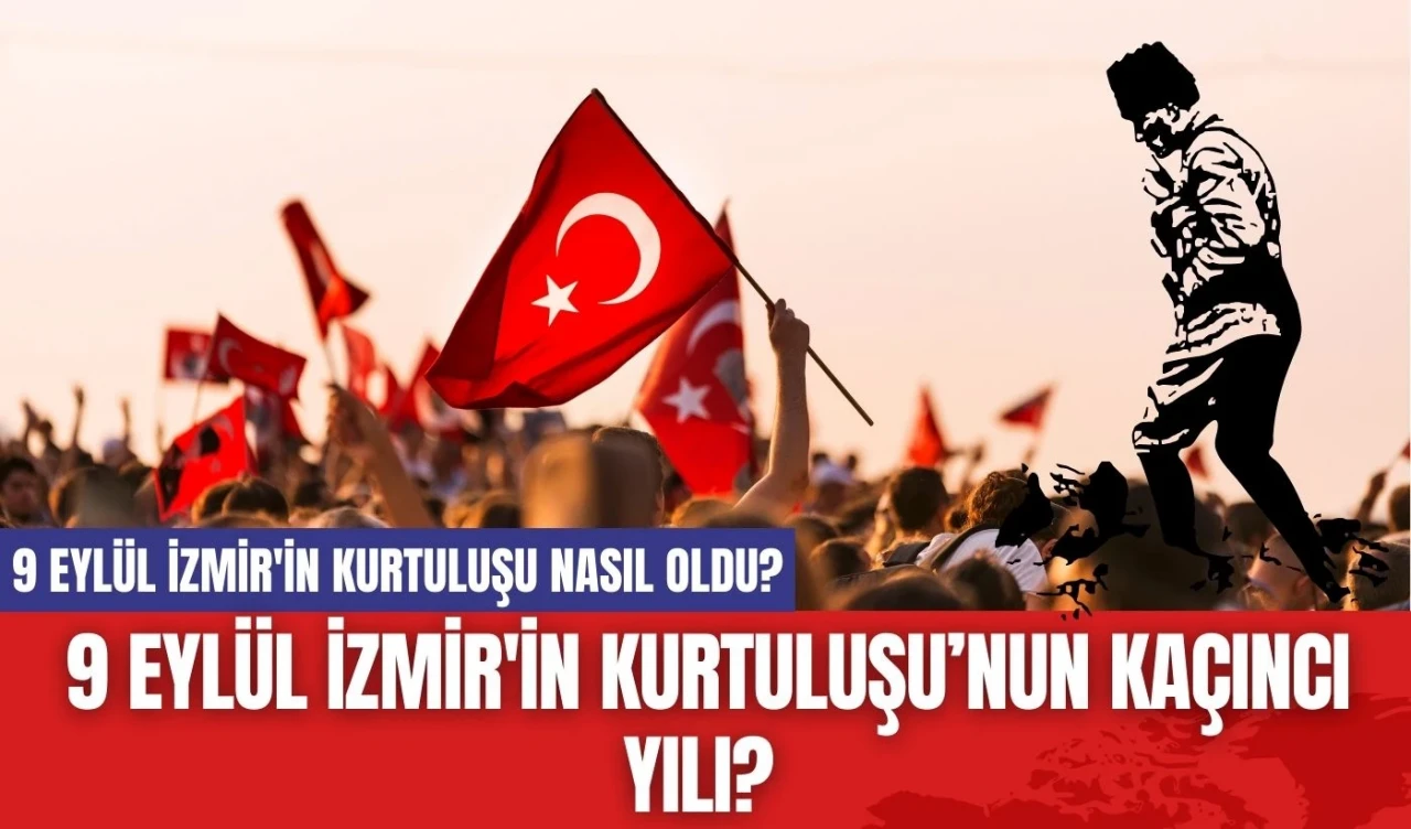 9 Eylül İzmir'in kurtuluşu nasıl oldu? 9 Eylül İzmir'in kurtuluşu kaçıncı yılı?