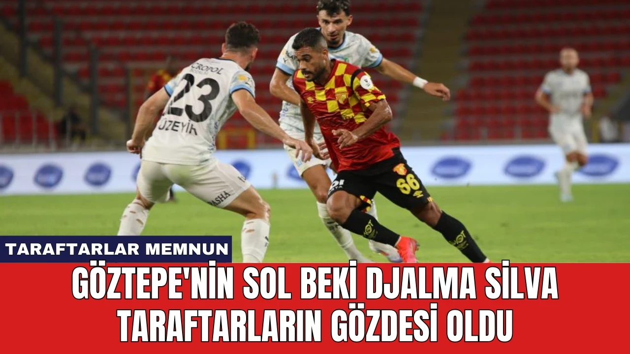 Göztepe'nin Sol Beki Djalma Silva Taraftarların Gözdesi Oldu