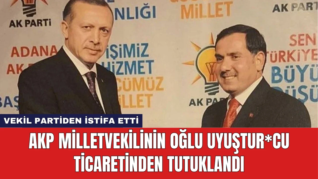 AKP Milletvekilinin Oğlu Uyuştur*cu Ticaretinden Tutuklandı