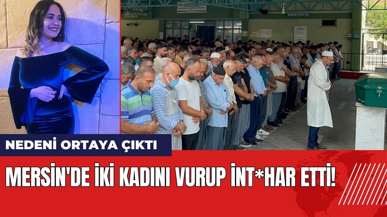 Mersin'de iki kadını vurup int*har etti!