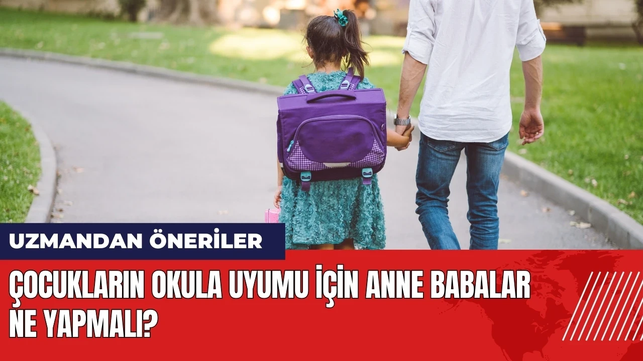 Çocukların okula uyumu için anne babalar ne yapmalı?